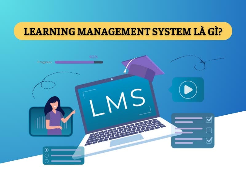 LMS Là Gì? Ứng Dụng Của LMS Trong Giáo Dục Hiện Đại