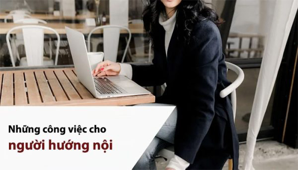 Những công việc phù hợp với người hướng nội