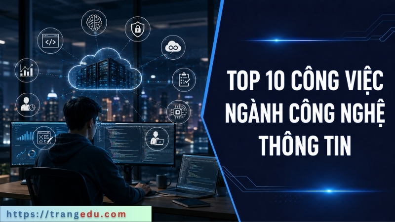 Top công việc ngành Công nghệ thông tin đáng chú ý hiện nay