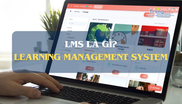 LMS Là Gì? Ứng Dụng Của LMS Trong Giáo Dục Hiện Đại