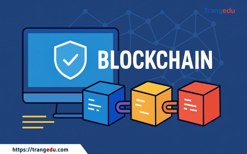 Blockchain là gì? Đặc điểm và ứng dụng thực tiễn của blockchain