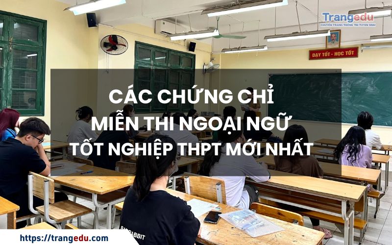 Các chứng chỉ được sử dụng để miễn thi ngoại ngữ tốt nghiệp THPT năm 2026